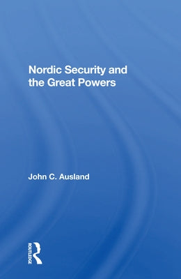 Nordic Security and the Great Powers by Ausland, John C.