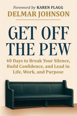 Get Off The Pew: 40 Days to Break Your Silence, Build Confidence, and Lead in Life, Work, and Purpose by Johnson, Delmar