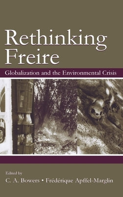 Rethinking Freire: Globalization and the Environmental Crisis by Bowers, Chet a.