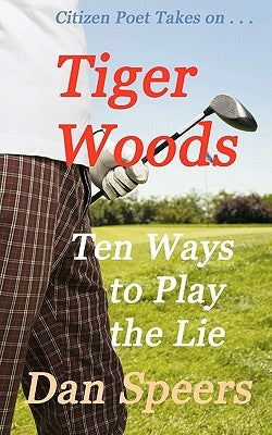 CitizenPoet Takes on . . .: Tiger Woods: Ten Ways to Play the Lie by Crowell, Carol A.