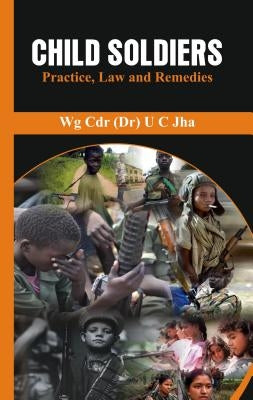 Child Soldiers: Practice, Law and Remedies by Jha, U. C.