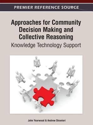 Approaches for Community Decision Making and Collective Reasoning: Knowledge Technology Support by Yearwood, John