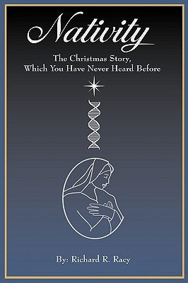 Nativity: The Christmas Story, Which You Have Never Heard Before by Racy, Richard R.