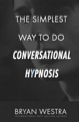 The Simplest Way To Do Conversational Hypnosis by Westra, Bryan