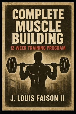 Complete Muscle Building: 12 Week Training Program by Faison, J. Louis, II