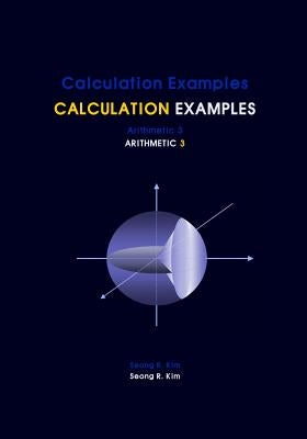 Calculation Examples Arithmetic 3 by Kim, Seong R.