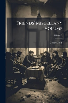 Friends' Miscellany Volume; Volume 2 by Comly, John 1773-1850