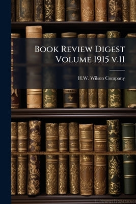 Book Review Digest Volume 1915 v.11 by H W Wilson Company