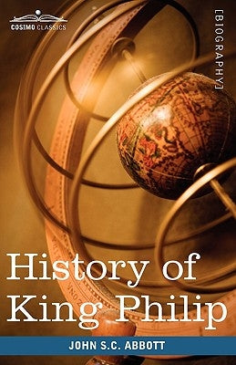 History of King Philip, Sovereign Chief of the Wampanoags: Makers of History by Abbott, John Stevens Cabot