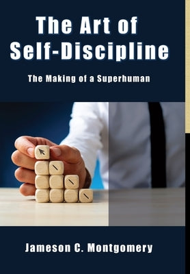 The Art of Self - Discipline: The Making of a Superhuman by Montgomery, Jameson C.