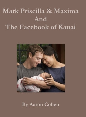 Mark Pricilla and Maxima Zuckerberg, and the Facebook of Kauai by Cohen, Aaron