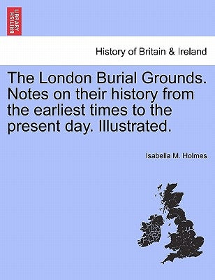The London Burial Grounds. Notes on Their History from the Earliest Times to the Present Day. Illustrated. by Holmes, Isabella M.