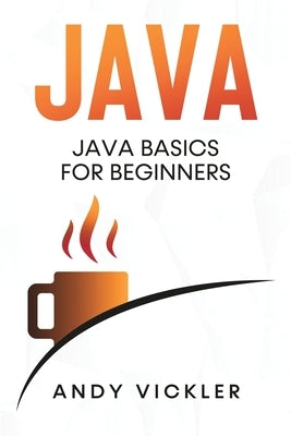 Java: Java Basics for Beginners by Vickler, Andy
