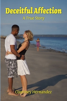 Deceitful Affection A True Story by Hernandez, Courtney