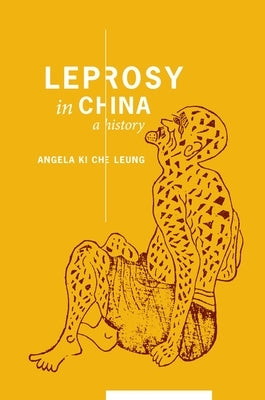 Leprosy in China: A History by Leung, Angela Ki Che