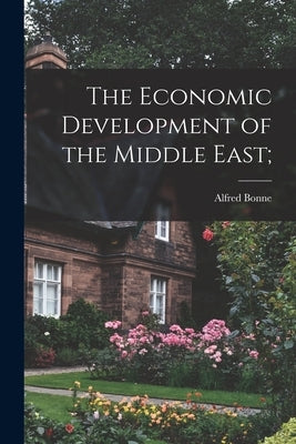 The Economic Development of the Middle East; by Bonne, Alfred 1899-1959
