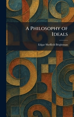 A Philosophy of Ideals by Brightman, Edgar Sheffield