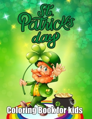 St. Patrick's Day Coloring Book for kids: An Happy Saint Patrick Coloring Book Kids. 50 Unique Irish Blessings, Leprechauns, Rainbows, Pots of Gold, C by Williams, Susie