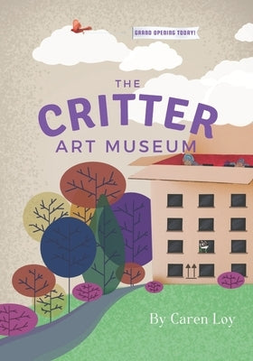 The Critter Art Museum by Loy, Caren E.