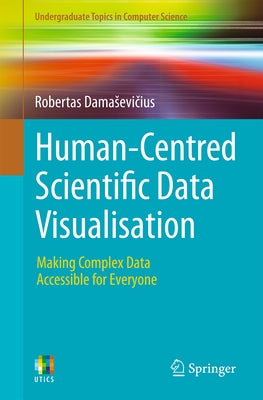 Human-Centred Scientific Data Visualisation: Making Complex Data Accessible for Everyone by Damasevičius, Robertas