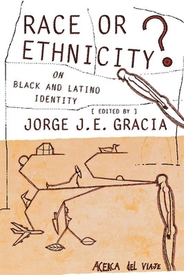 Race or Ethnicity?: On Black and Latino Identity by Gracia, Jorge J. E.