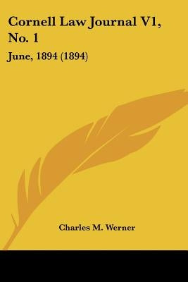 Cornell Law Journal V1, No. 1: June, 1894 (1894) by Werner, Charles M.