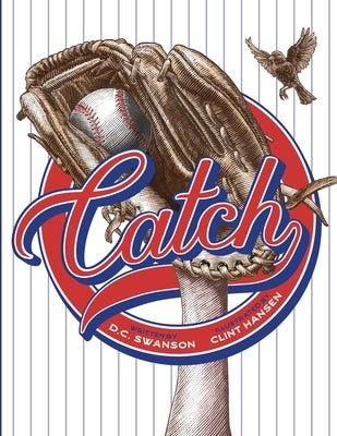 Catch: A Kids Book about Baseball, Family, and Growing Up by Swanson, D. C.