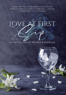 Love at First Sip: An Anthology of Recipes and Romance by Hurricane, Emily S.