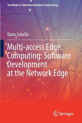 Multi-Access Edge Computing: Software Development at the Network Edge by Sabella, Dario