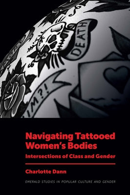 Navigating Tattooed Women's Bodies: Intersections of Class and Gender by Dann, Charlotte