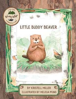 Little Buddy Beaver: A Woodsy Wild Tale by Pfund, Melissa