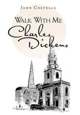 Walk with Me Charles Dickens by Costella, John