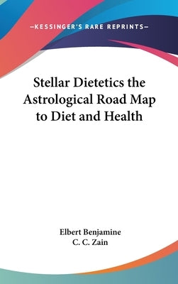 Stellar Dietetics the Astrological Road Map to Diet and Health by Benjamine, Elbert