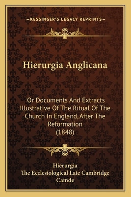Hierurgia Anglicana: Or Documents And Extracts Illustrative Of The Ritual Of The Church In England, After The Reformation (1848) by Hierurgia