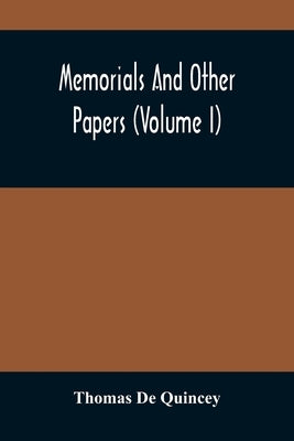 Memorials And Other Papers (Volume I) by de Quincey, Thomas