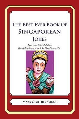 The Best Ever Book of Singaporean Jokes: Lots and Lots of Jokes Specially Repurposed for You-Know-Who by Young, Mark Geoffrey