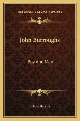 John Burroughs: Boy And Man by Barrus, Clara
