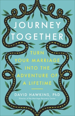 Journey Together: Turn Your Marriage Into the Adventure of a Lifetime by Hawkins, David