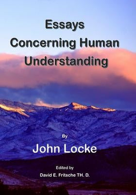 An Essay Concerning Human Understanding: Fundamental Theories of Human Reason by Fritsche Th D., David E.