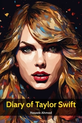 Diary of Taylor Swift by Ahmad, Haseeb