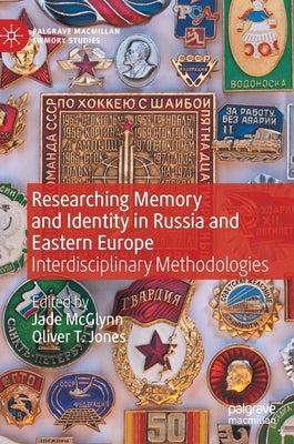 Researching Memory and Identity in Russia and Eastern Europe: Interdisciplinary Methodologies by McGlynn, Jade