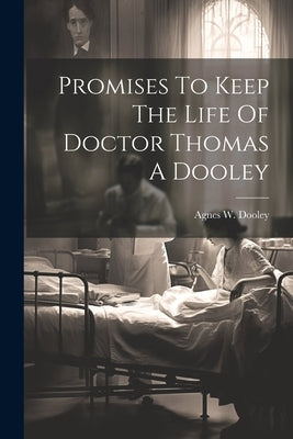 Promises To Keep The Life Of Doctor Thomas A Dooley by Agnes W Dooley