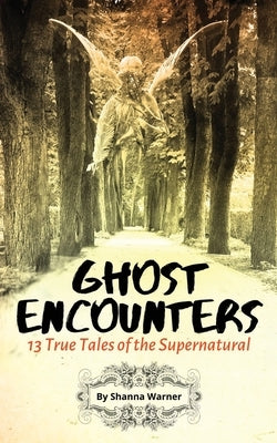 Ghost Encounters: 13 True Tales of the Supernatural by Warner, Shanna