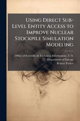 Using Direct Sub-Level Entity Access to Improve Nuclear Stockpile Simulation Modeling by Office of Scientific &. Technical Inform