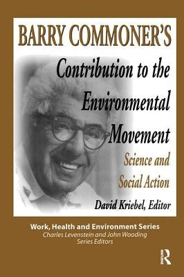 Barry Commoner's Contribution to the Environmental Movement: Science and Social Action by Lee Dunn, Mary