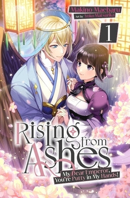 Rising from Ashes: My Dear Emperor, You're Putty in My Hands! Vol.1 by Matsurika, Yoko