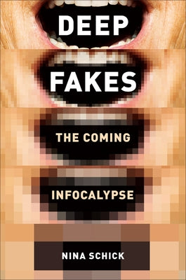 Deepfakes: The Coming Infocalypse by Schick, Nina