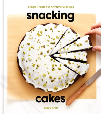 Snacking Cakes: Simple Treats for Anytime Cravings: A Baking Book by Arefi, Yossy