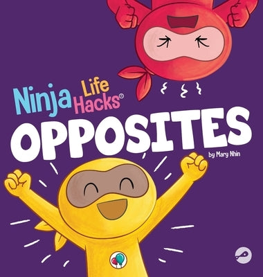 Ninja Life Hacks OPPOSITES: A Fun Children's Book for Babies, Toddlers, Preschool About Opposites by Nhin, Mary