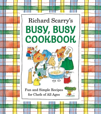 Richard Scarry's Busy, Busy Cookbook: Fun and Simple Recipes for Chefs of All Ages by Scarry, Richard